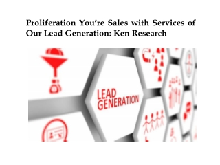 Proliferation You’re Sales with Services of Our Lead Generation: Ken Research