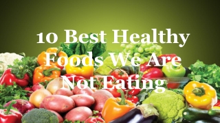 10 Best Healthy Foods We Are Not Eating
