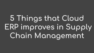 5 Things that Cloud ERP improves in Supply Chain Management