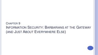 Chapter 9 Information Security: Barbarians at the Gateway (and Just About Everywhere Else)