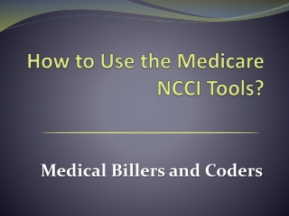 How to Use the Medicare National Correct Coding Initiative (NCCI) Tools?