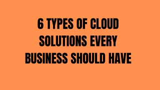 6 TYPES OF CLOUD SOLUTIONS EVERY BUSINESS SHOULD HAVE