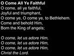 O Come All Ye Faithful O come, all ye faithful, Joyful and triumphant, O come ye, O come ye, to Bethlehem. Come and beh