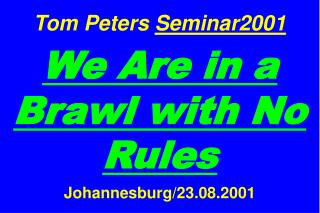 Tom Peters Seminar2001 We Are in a Brawl with No Rules Johannesburg/23.08.2001