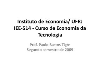 Instituto de Economia/ UFRJ IEE-514 - Curso de Economia da Tecnologia