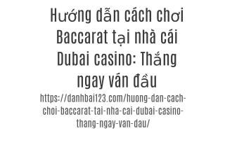 Hướng dẫn cách chơi Baccarat tại nhà cái Dubai casino: Thắng ngay ván đầu