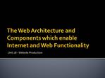 The Web Architecture and Components which enable Internet and Web Functionality