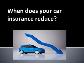 When does your car insurance reduce?