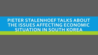 Pieter Stalenhoef Talks About the Issues Affecting Economic Situation in South Korea