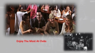 Enjoy The Most At Clubs