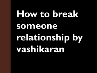 How to break someone relationship by vashikaran