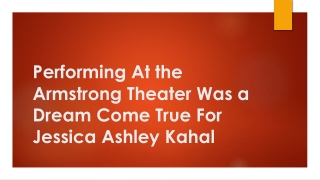 Performing At the Armstrong Theater Was a Dream Come True For Jessica Ashley Kahal