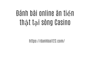 Đánh bài online ăn tiền thật tại sòng Casino