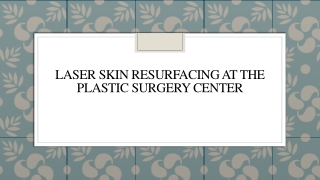 Laser Skin Resurfacing At The Plastic Surgery Center
