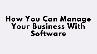 How You Can Manage Your Business with Software