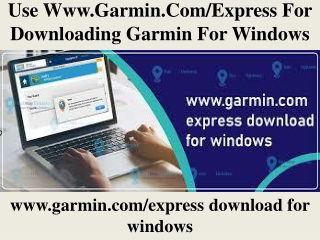 Use www.garmin.com/express for downloading garmin for windows