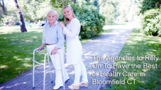 The Agencies to Rely On To Have the Best of Health Care in Bloomfield CT