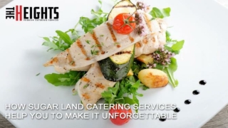 How Sugar Land Catering Services Help You To Make It Unforgettable
