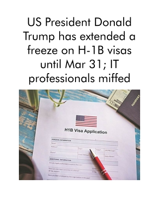 US President Donald Trump has extended a freeze on H-1B visas until Mar 31; IT professionals miffed