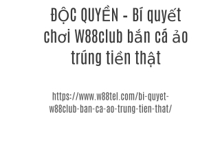 ĐỘC QUYỀN – Bí quyết chơi W88club bắn cá ảo trúng tiền thật