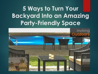 5 Ways to Turn Your Backyard Into an Amazing Party-Friendly Space