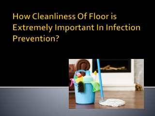 How Cleanliness Of Floor is Extremely Important In Infection Prevention?