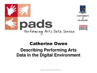 Catherine Owen Describing Performing Arts Data in the Digital Environment Performing Arts Data Service University of Gla