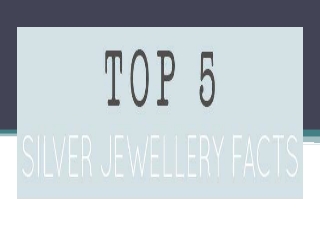 Top 5 Silver Jewellery Facts