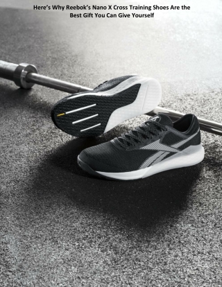 Here’s Why Reebok’s Nano X Cross Training Shoes Are the Best Gift You Can Give Yourself