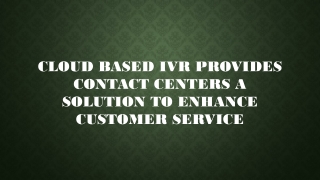 CLOUD BASED IVR PROVIDES CONTACT CENTERS A SOLUTION TO ENHANCE CUSTOMER