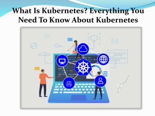 What Is Kubernetes? Everything You Need To Know About Kubernetes