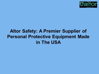 Altor Safety: A Premier Supplier of Personal Protective Equipment Made in The USA