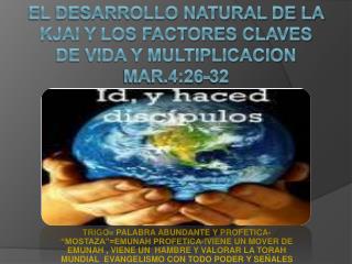 EL DESARROLLO NATURAL DE LA KJAI Y LOS FACTORES CLAVES DE VIDA Y MULTIPLICACION MAR.4:26-32
