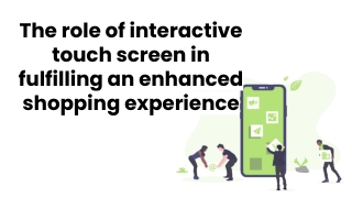 The role of interactive touch screen in fulfilling an enhanced shopping experience