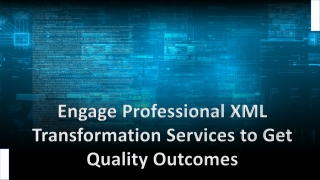 Engage Professional XML Transformation Services to Get Quality Outcomes.