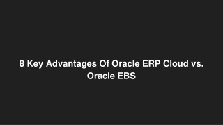 8 Key Advantages Of Oracle ERP Cloud vs. Oracle EBS
