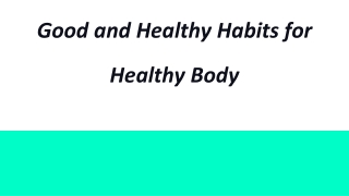 GOOD AND HEALTHY HABITS FOR HEALTHY BODY