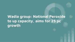 Wadia group: National Peroxide to up capacity, aims for 25 pc growth