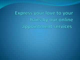 Express your love to your hairs by our online appointment services