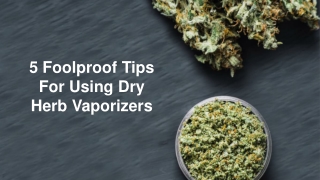 5 Foolproof Tips For Using Dry Herb Vaporizers