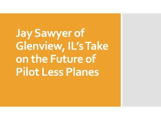 Jay Sawyer of Glenview, IL’s Take on the Future of Pilot Less Planes