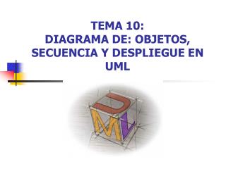 TEMA 10: DIAGRAMA DE: OBJETOS, SECUENCIA Y DESPLIEGUE EN UML