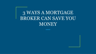 3 WAYS A MORTGAGE BROKER CAN SAVE YOU MONEY