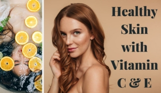 How to Get Healthy Skin with Vitamin C & E