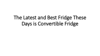 The latest and best fridge these days is convertible fridge