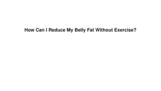 How Can I Reduce My Belly Fat Without Exercise?