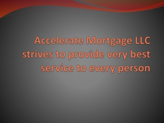 Accelerate Mortgage LLC strives to provide very best service to every person