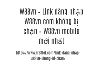 W88vn – Link đăng nhập W88vn.com không bị chặn – W88vn mobile mới nhất