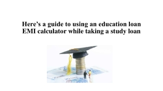 Here’s a guide to using an education loan EMI calculator while taking a study loan