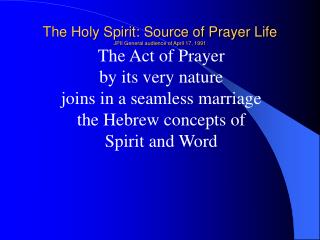 The Holy Spirit: Source of Prayer Life JPII General audience of April 17, 1991